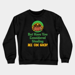 But Have You Considered...All The Gold? Crewneck Sweatshirt